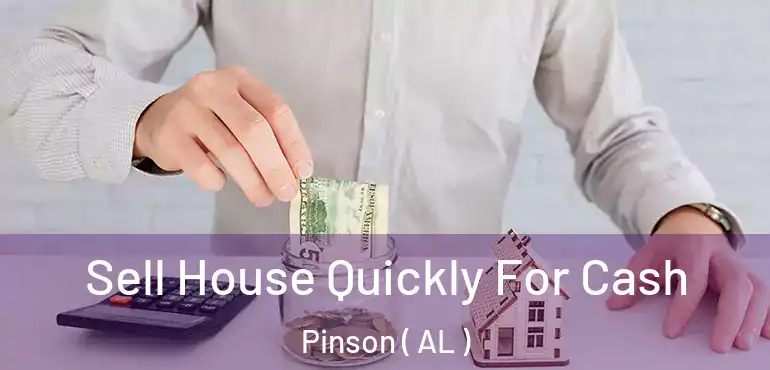  Sell House Quickly For Cash Pinson ( AL )