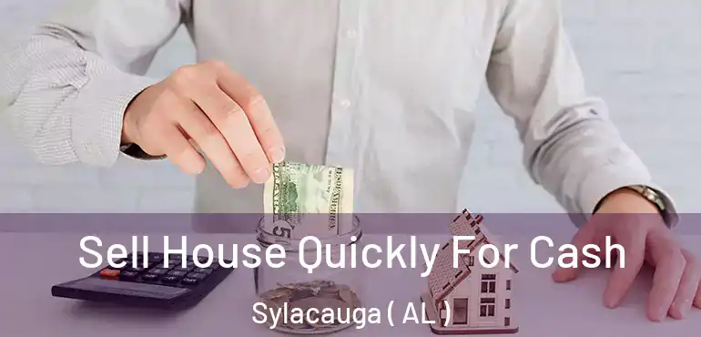 Sell House Quickly For Cash Sylacauga ( AL )
