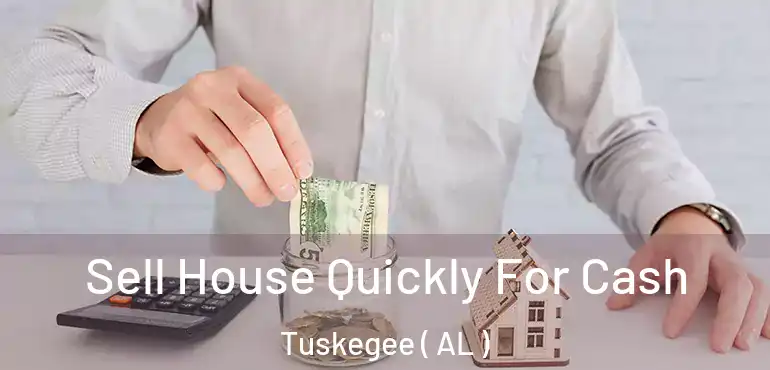  Sell House Quickly For Cash Tuskegee ( AL )