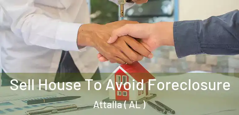 Sell House To Avoid Foreclosure Attalla ( AL )