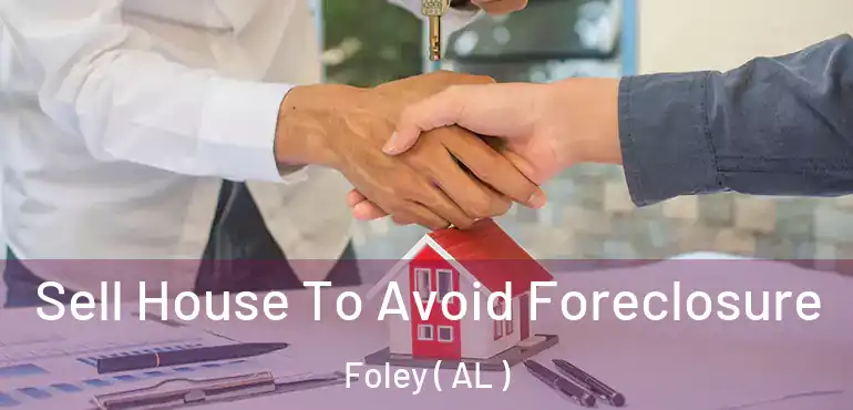  Sell House To Avoid Foreclosure Foley ( AL )