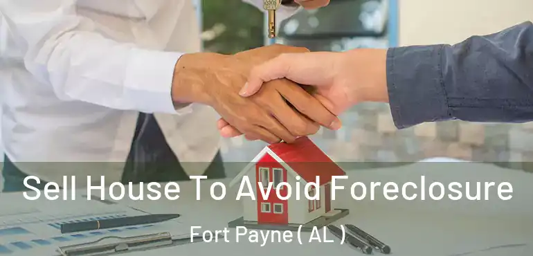  Sell House To Avoid Foreclosure Fort Payne ( AL )