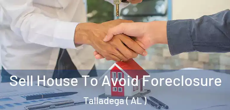  Sell House To Avoid Foreclosure Talladega ( AL )