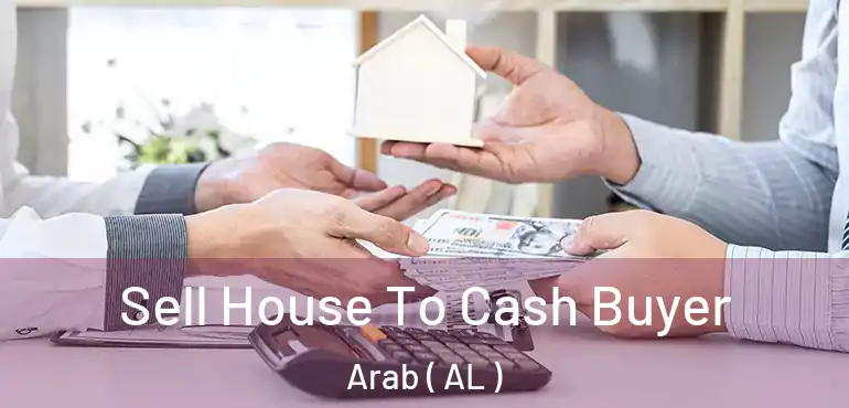  Sell House To Cash Buyer Arab ( AL )