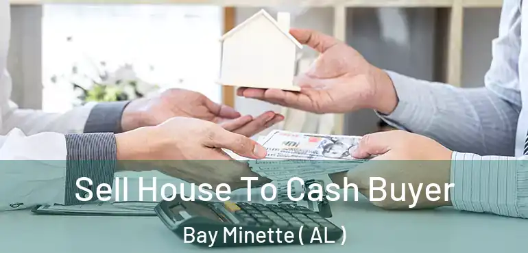  Sell House To Cash Buyer Bay Minette ( AL )