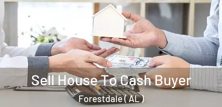  Sell House To Cash Buyer Forestdale ( AL )