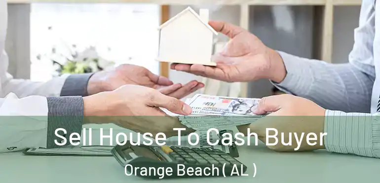  Sell House To Cash Buyer Orange Beach ( AL )