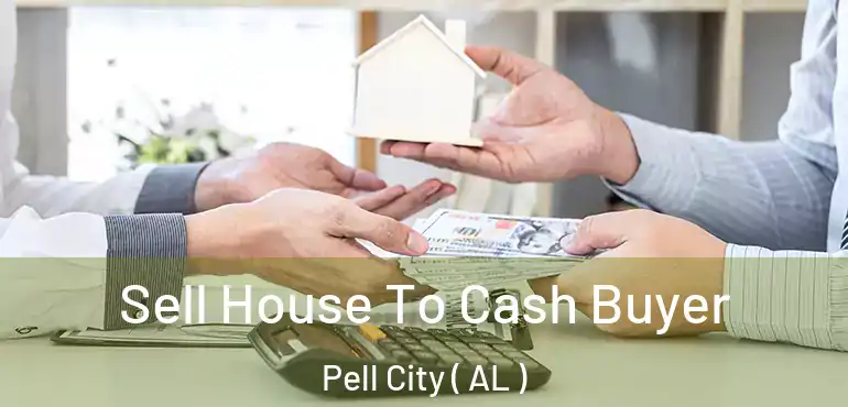  Sell House To Cash Buyer Pell City ( AL )