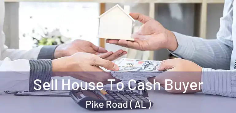  Sell House To Cash Buyer Pike Road ( AL )