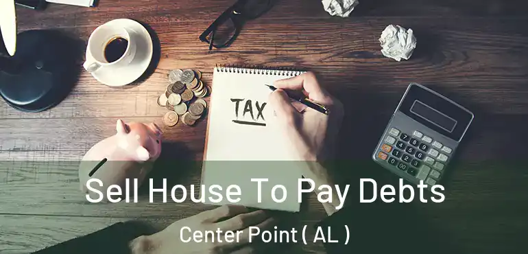  Sell House To Pay Debts Center Point ( AL )