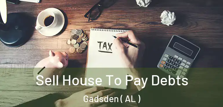  Sell House To Pay Debts Gadsden ( AL )