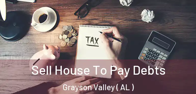 Sell House To Pay Debts Grayson Valley ( AL )