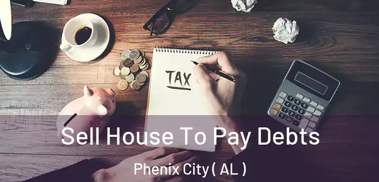  Sell House To Pay Debts Phenix City ( AL )