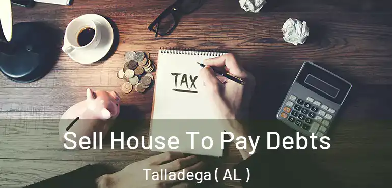  Sell House To Pay Debts Talladega ( AL )