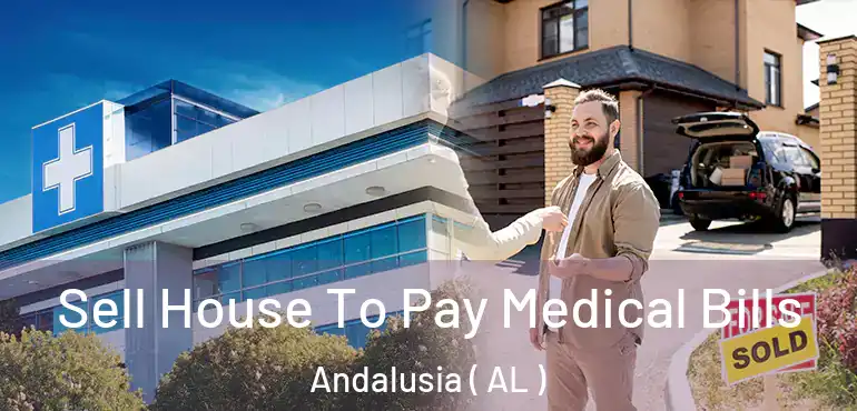  Sell House To Pay Medical Bills Andalusia ( AL )