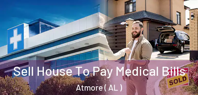  Sell House To Pay Medical Bills Atmore ( AL )