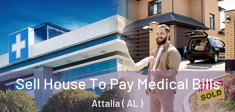  Sell House To Pay Medical Bills Attalla ( AL )