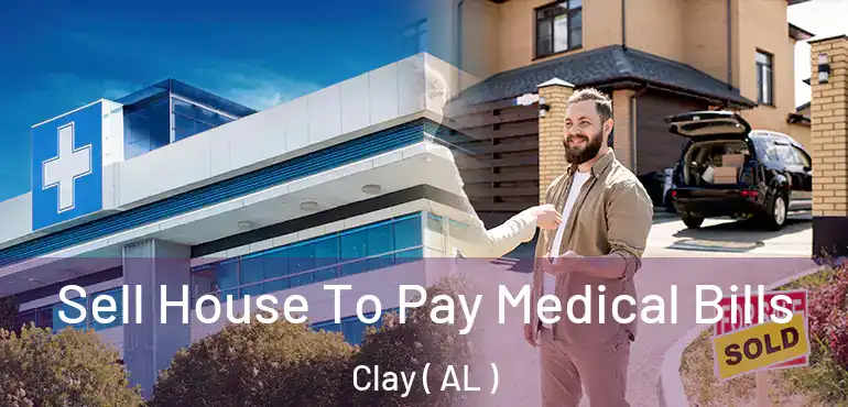  Sell House To Pay Medical Bills Clay ( AL )