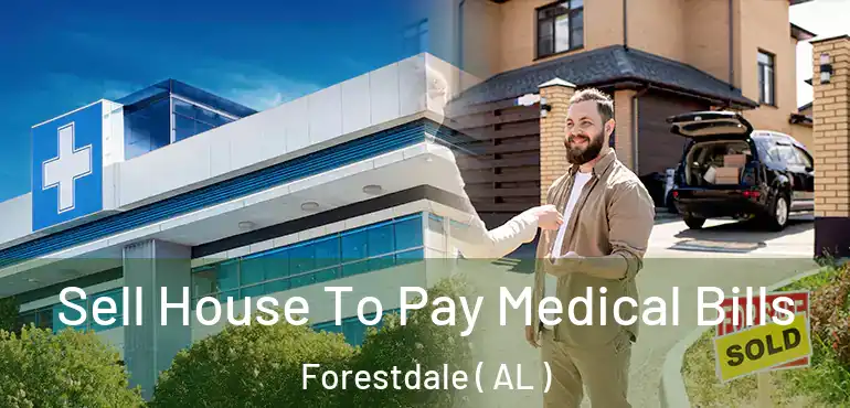  Sell House To Pay Medical Bills Forestdale ( AL )