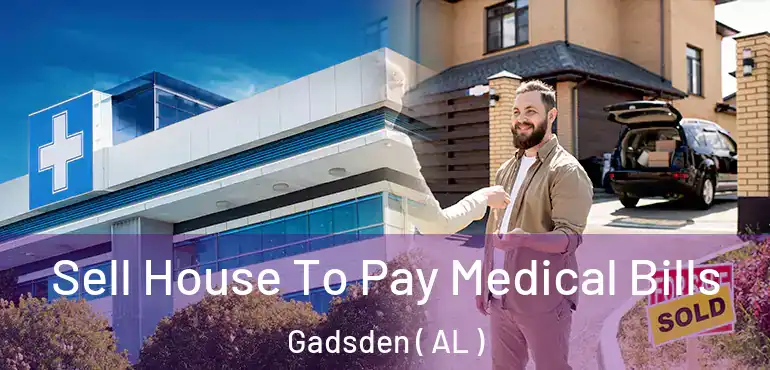  Sell House To Pay Medical Bills Gadsden ( AL )