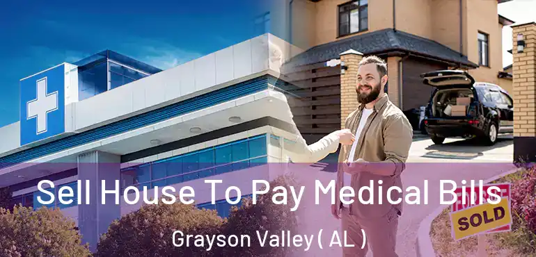  Sell House To Pay Medical Bills Grayson Valley ( AL )