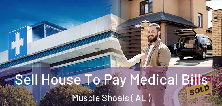  Sell House To Pay Medical Bills Muscle Shoals ( AL )