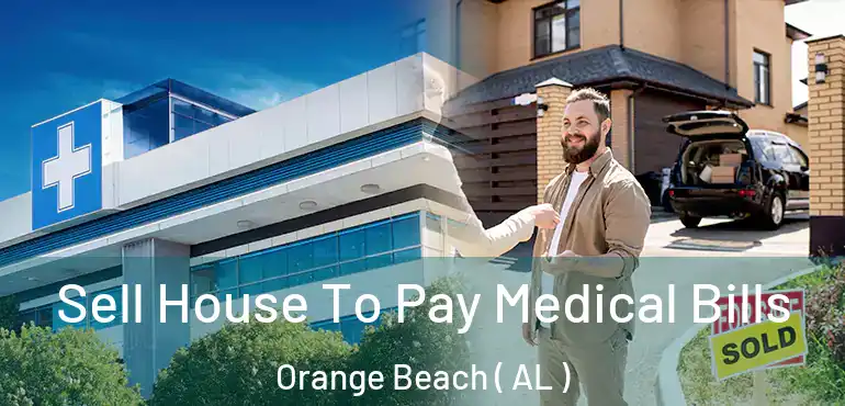  Sell House To Pay Medical Bills Orange Beach ( AL )
