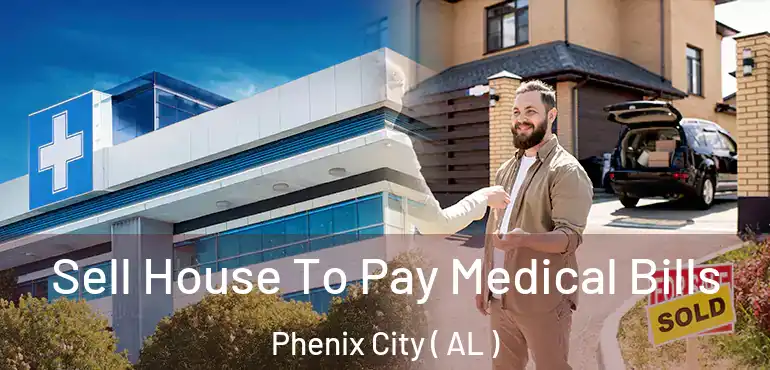  Sell House To Pay Medical Bills Phenix City ( AL )