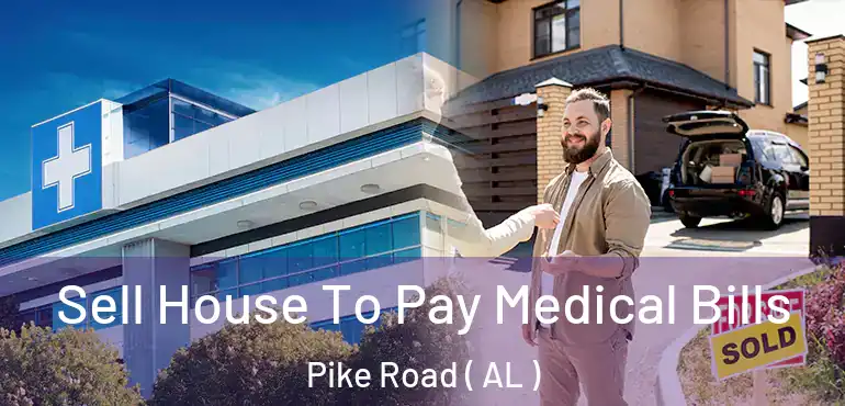 Sell House To Pay Medical Bills Pike Road ( AL )