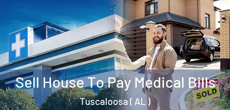  Sell House To Pay Medical Bills Tuscaloosa ( AL )