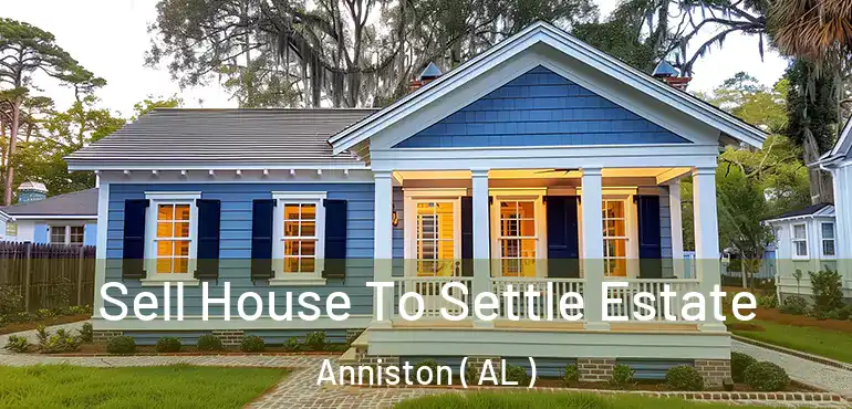  Sell House To Settle Estate Anniston ( AL )