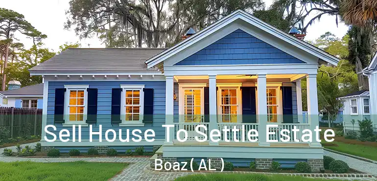  Sell House To Settle Estate Boaz ( AL )