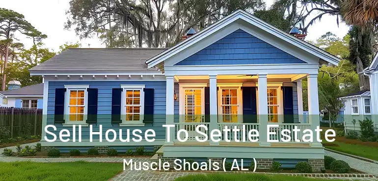  Sell House To Settle Estate Muscle Shoals ( AL )
