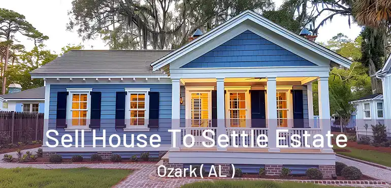  Sell House To Settle Estate Ozark ( AL )