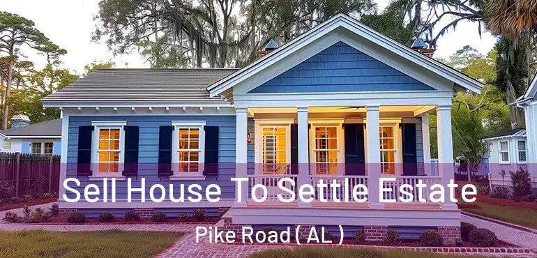  Sell House To Settle Estate Pike Road ( AL )