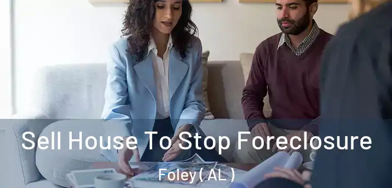  Sell House To Stop Foreclosure Foley ( AL )