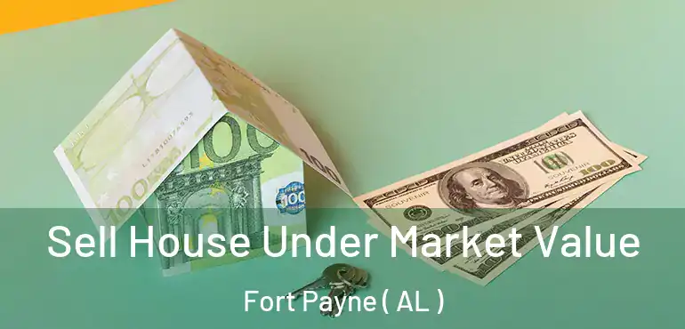  Sell House Under Market Value Fort Payne ( AL )