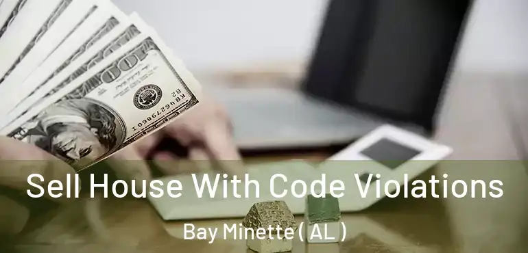  Sell House With Code Violations Bay Minette ( AL )