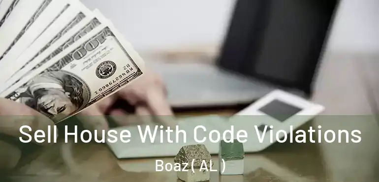  Sell House With Code Violations Boaz ( AL )