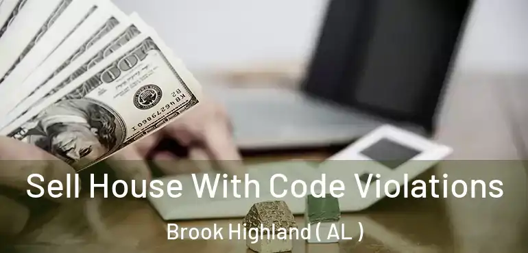  Sell House With Code Violations Brook Highland ( AL )