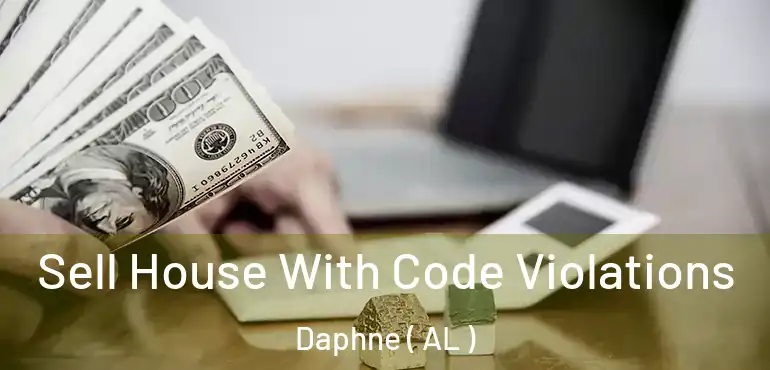  Sell House With Code Violations Daphne ( AL )