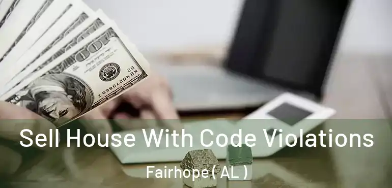  Sell House With Code Violations Fairhope ( AL )