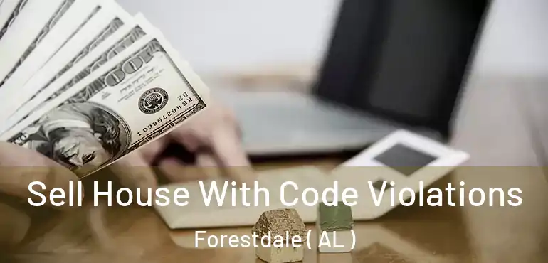  Sell House With Code Violations Forestdale ( AL )
