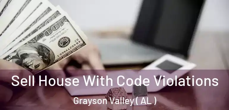  Sell House With Code Violations Grayson Valley ( AL )