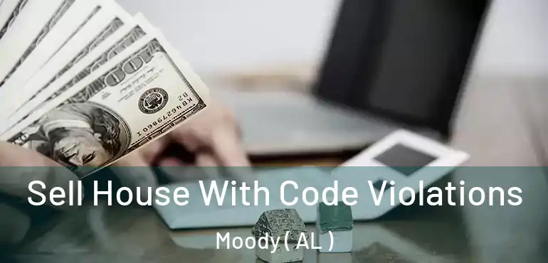  Sell House With Code Violations Moody ( AL )