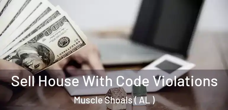  Sell House With Code Violations Muscle Shoals ( AL )