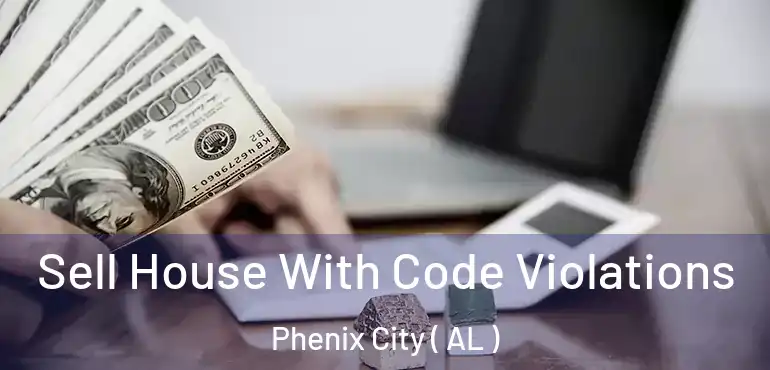  Sell House With Code Violations Phenix City ( AL )