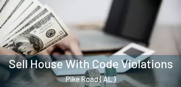  Sell House With Code Violations Pike Road ( AL )