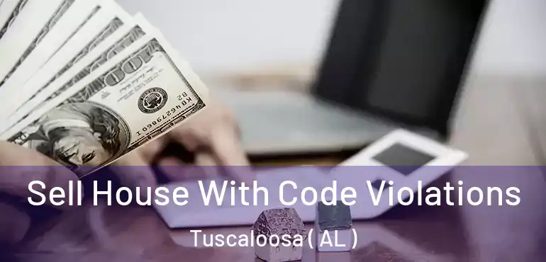  Sell House With Code Violations Tuscaloosa ( AL )