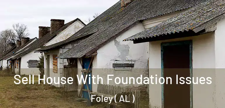  Sell House With Foundation Issues Foley ( AL )